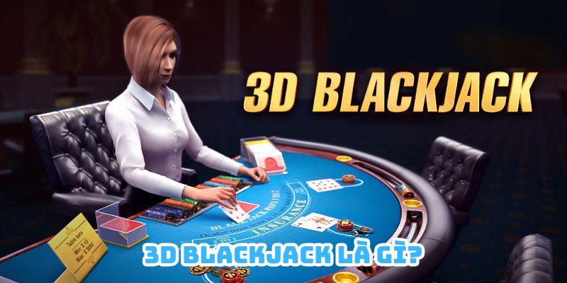 3D Blackjack là sự lựa chọn tuyệt vời cho những người đam mê sòng bạc