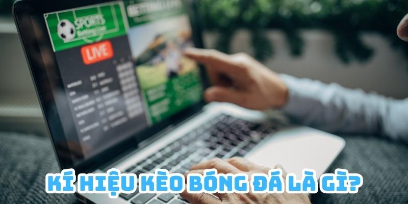 Các kí hiệu trong kèo bóng đá được sử dụng tại các nhà cái trực tuyến