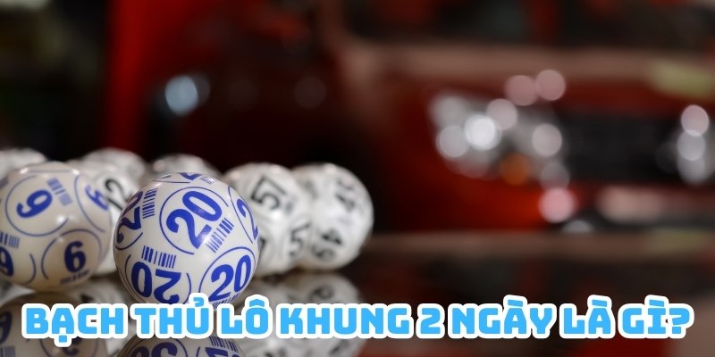 Bạch thủ lô khung 2 ngày là chọn một con số nuôi trong 2 ngày liên tiếp