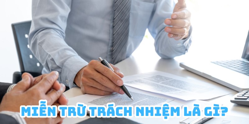 Miễn trừ trách nhiệm là chính sách bảo vệ quyền lợi của cả hai bên