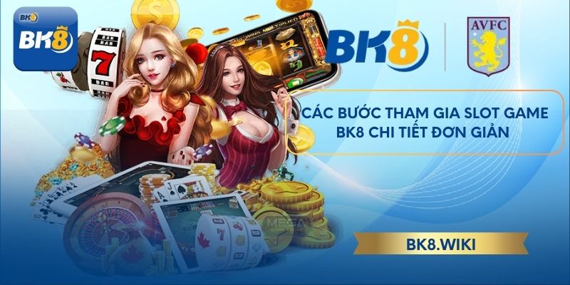 Các bước tham gia slot game BK8 chi tiết đơn giản