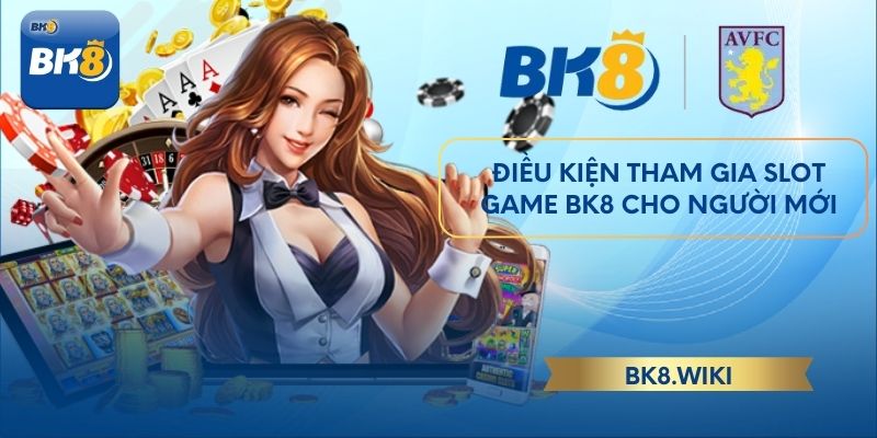 Điều kiện tham gia slot game BK8 cho người mới