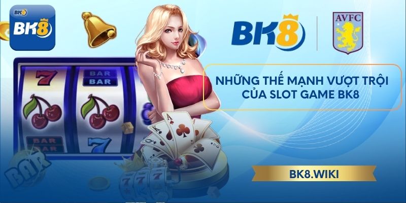 Những thế mạnh vượt trội của slot game BK8