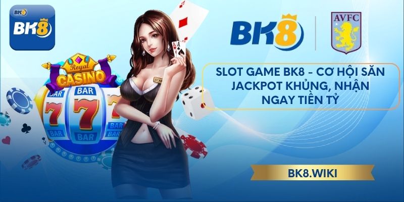 Slot game BK8 - Cơ hội săn Jackpot khủng, nhận ngay tiền tỷ